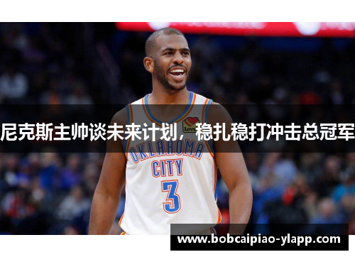 尼克斯主帅谈未来计划，稳扎稳打冲击总冠军