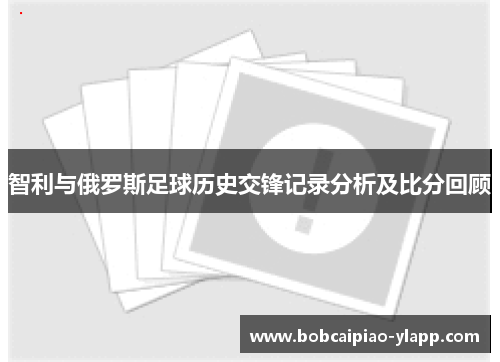 智利与俄罗斯足球历史交锋记录分析及比分回顾